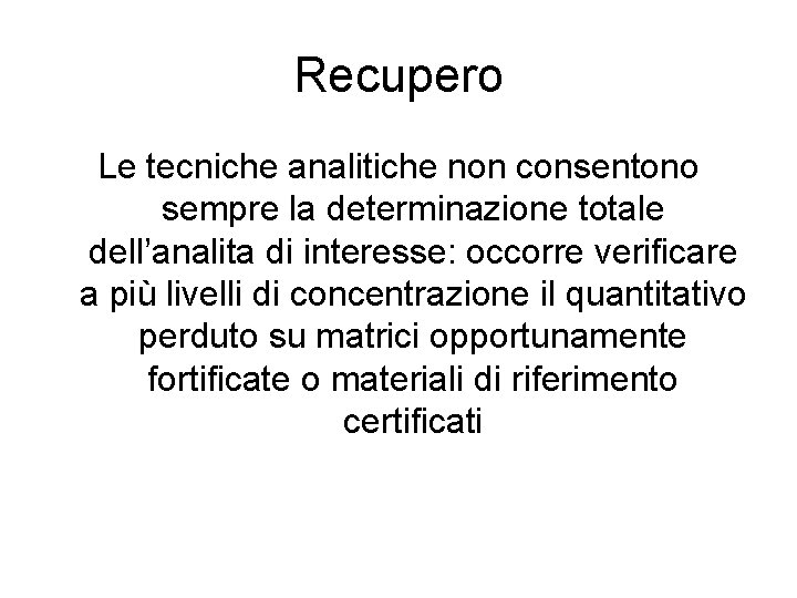 Recupero Le tecniche analitiche non consentono sempre la determinazione totale dell’analita di interesse: occorre