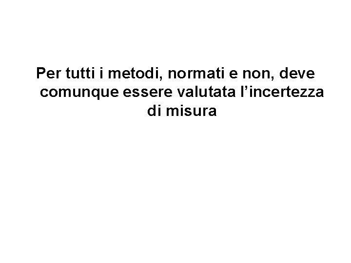 Per tutti i metodi, normati e non, deve comunque essere valutata l’incertezza di misura