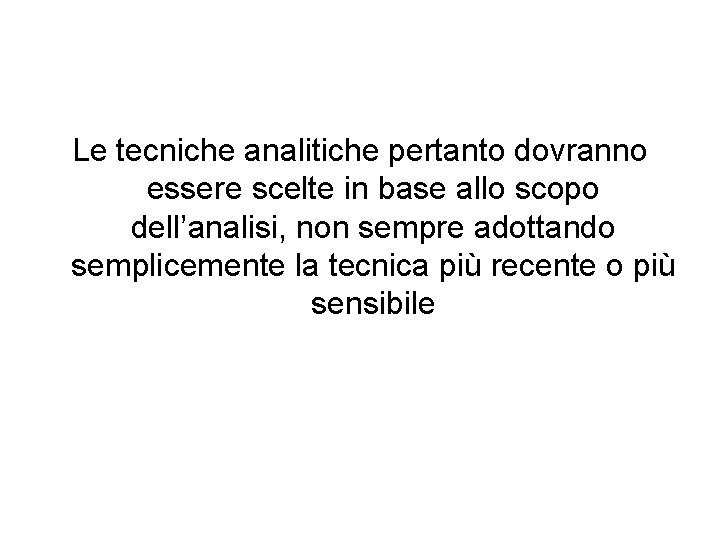 Le tecniche analitiche pertanto dovranno essere scelte in base allo scopo dell’analisi, non sempre