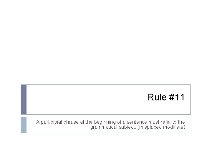 Rule #11 A participial phrase at the beginning of a sentence must refer to