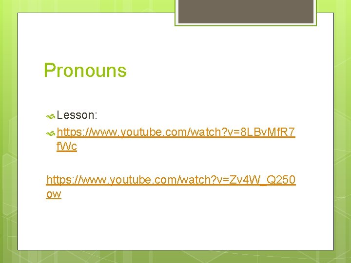 Pronouns Lesson: https: //www. youtube. com/watch? v=8 LBv. Mf. R 7 f. Wc https: Pronouns Lesson: https: //www. youtube. com/watch? v=8 LBv. Mf. R 7 f. Wc https: