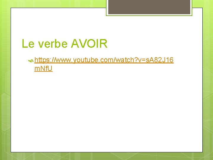 Le verbe AVOIR https: //www. youtube. com/watch? v=s. A 82 J 16 m. Nf. Le verbe AVOIR https: //www. youtube. com/watch? v=s. A 82 J 16 m. Nf.