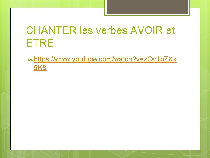 CHANTER les verbes AVOIR et ETRE https: //www. youtube. com/watch? v=z. Ov 1 p. CHANTER les verbes AVOIR et ETRE https: //www. youtube. com/watch? v=z. Ov 1 p.