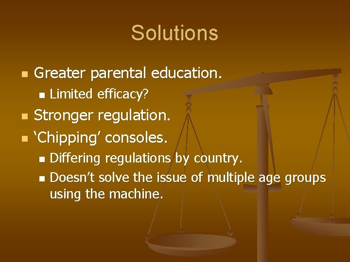 Solutions n Greater parental education. n n n Limited efficacy? Stronger regulation. ‘Chipping’ consoles.