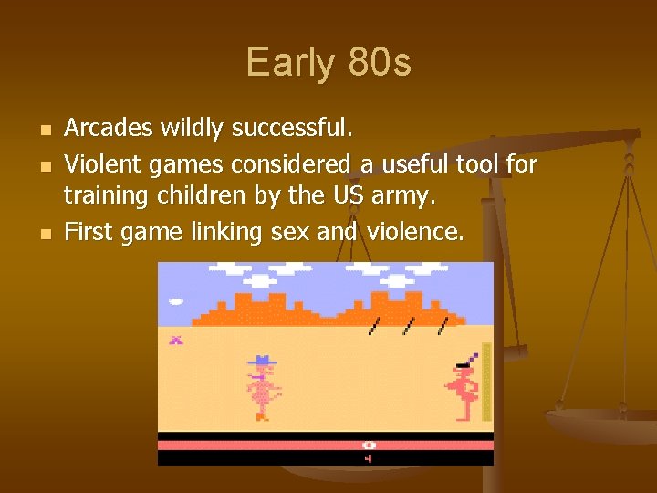Early 80 s n n n Arcades wildly successful. Violent games considered a useful