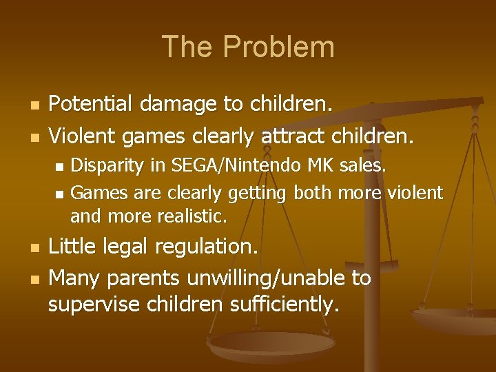 The Problem n n Potential damage to children. Violent games clearly attract children. Disparity