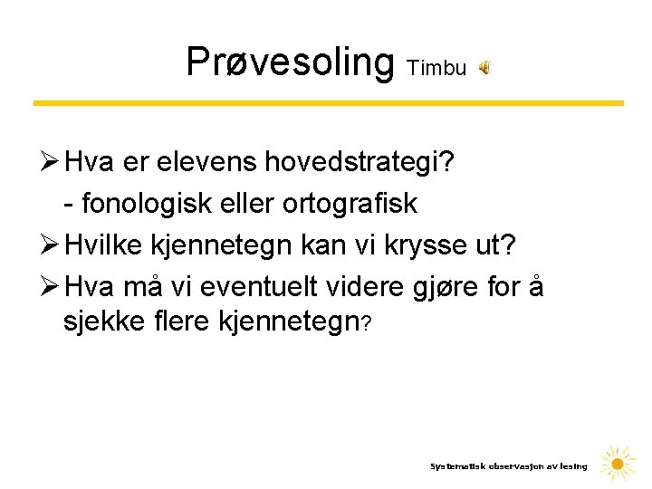 Prøvesoling Timbu Ø Hva er elevens hovedstrategi? - fonologisk eller ortografisk Ø Hvilke kjennetegn