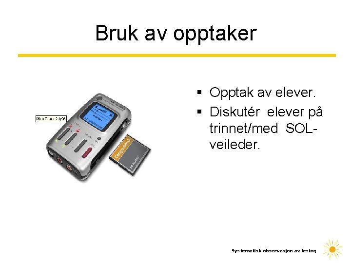 Bruk av opptaker § Opptak av elever. § Diskutér elever på trinnet/med SOLveileder. Systematisk