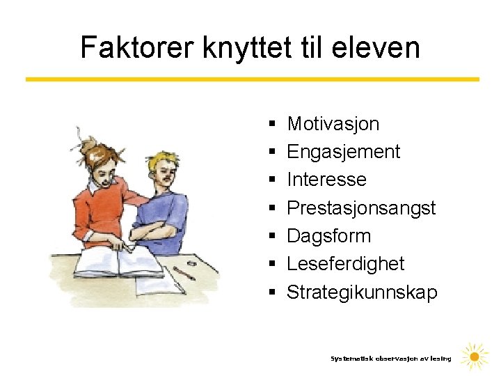 Faktorer knyttet til eleven § § § § Motivasjon Engasjement Interesse Prestasjonsangst Dagsform Leseferdighet