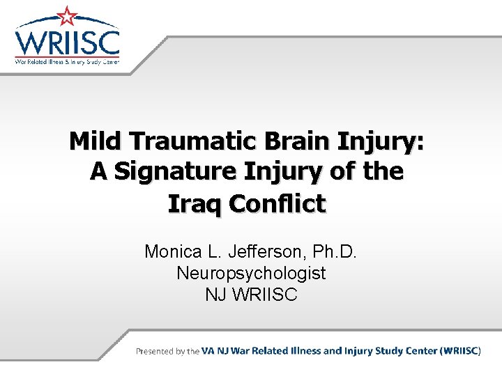 Mild Traumatic Brain Injury: A Signature Injury of the Iraq Conflict Monica L. Jefferson,