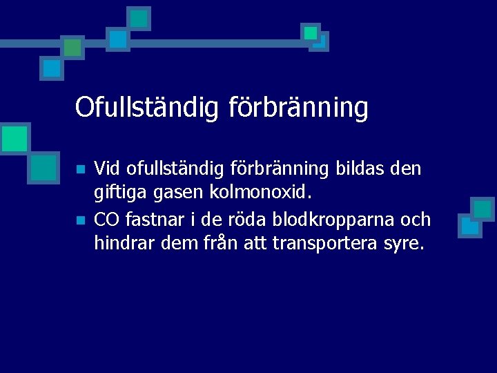 Ofullständig förbränning n n Vid ofullständig förbränning bildas den giftiga gasen kolmonoxid. CO fastnar