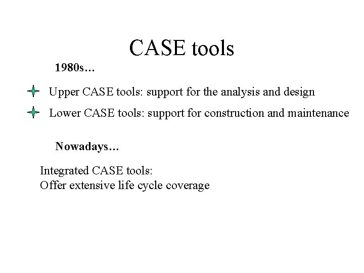 CASE tools 1980 s… Upper CASE tools: support for the analysis and design Lower