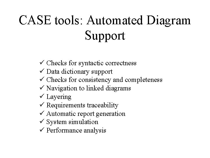 CASE tools: Automated Diagram Support ü Checks for syntactic correctness ü Data dictionary support