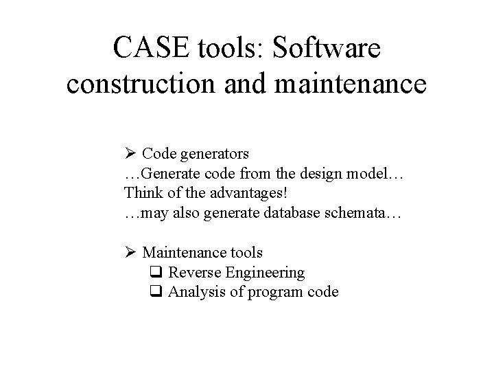 CASE tools: Software construction and maintenance Ø Code generators …Generate code from the design