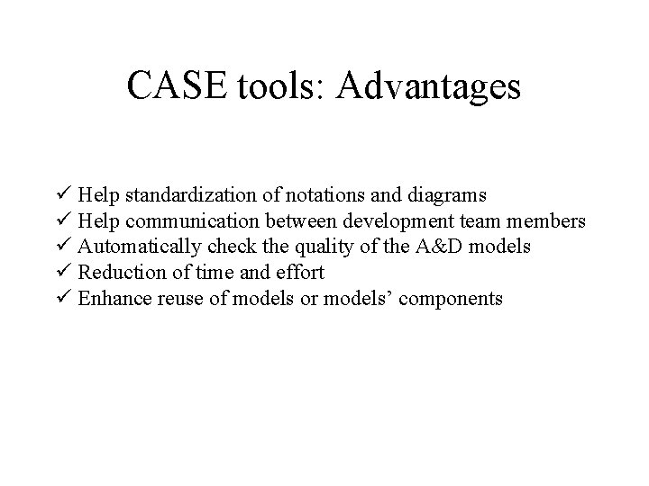 CASE tools: Advantages ü Help standardization of notations and diagrams ü Help communication between