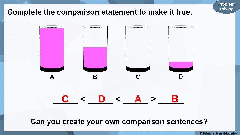 Complete the comparison statement to make it true. A B C D _____ C