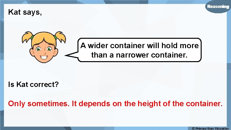 Reasoning Kat says, A wider container will hold more than a narrower container. Is