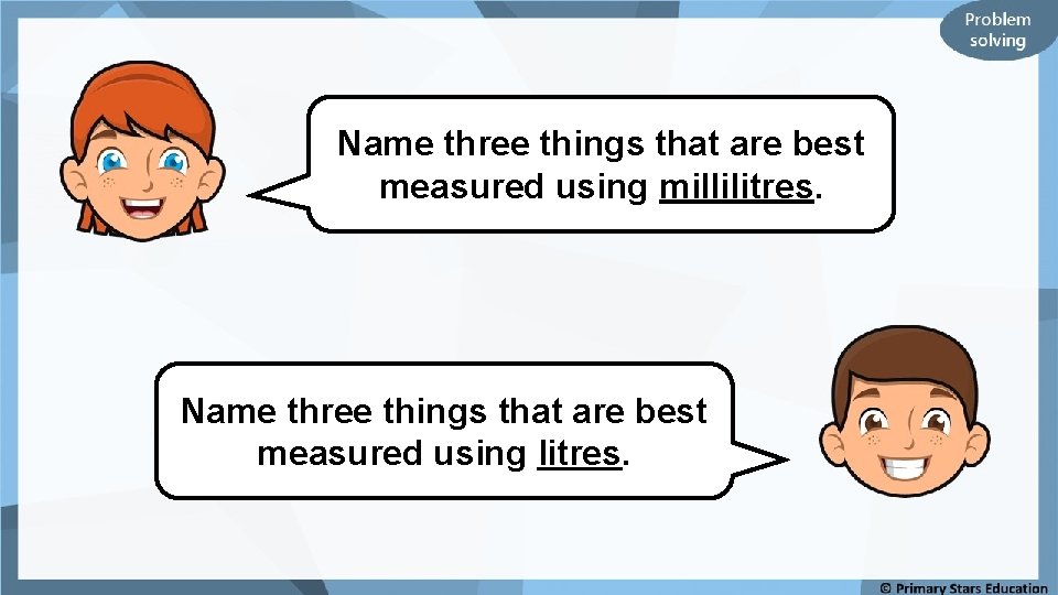 Name three things that are best measured using millilitres. Name three things that are