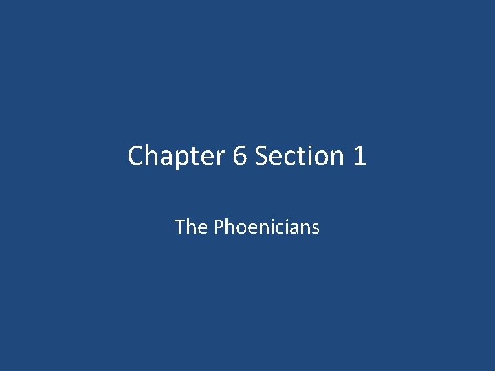 Chapter 6 Section 1 The Phoenicians 