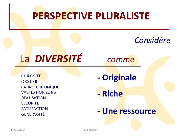 PERSPECTIVE PLURALISTE Considère La DIVERSITÉ comme CURIOSITÉ ORGUEIL CARACTERE UNIQUE VASTES HORIZONS REALISATION SECURITÉ