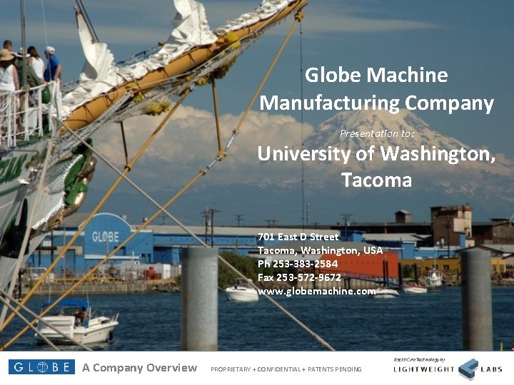 Globe Machine Manufacturing Company Presentation to: University of Washington, Tacoma 701 East D Street