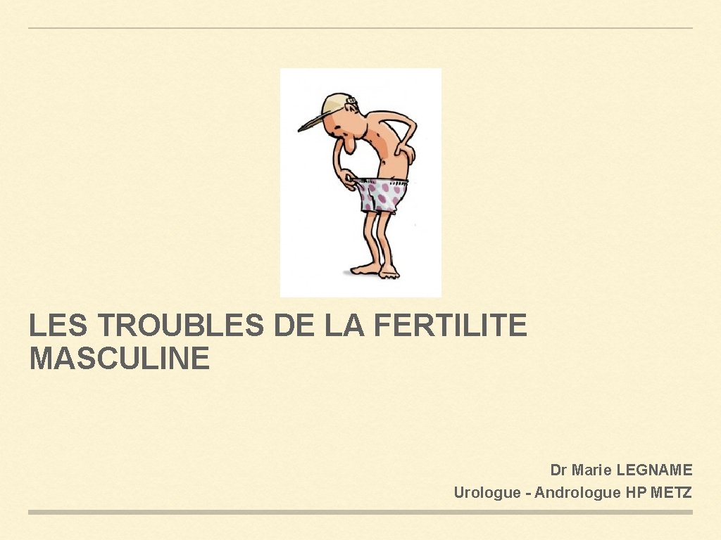 LES TROUBLES DE LA FERTILITE MASCULINE Dr Marie LEGNAME Urologue - Andrologue HP METZ