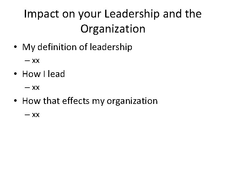 Impact on your Leadership and the Organization • My definition of leadership – xx Impact on your Leadership and the Organization • My definition of leadership – xx