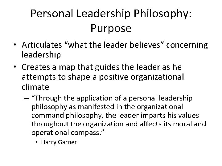 Personal Leadership Philosophy: Purpose • Articulates “what the leader believes” concerning leadership • Creates Personal Leadership Philosophy: Purpose • Articulates “what the leader believes” concerning leadership • Creates