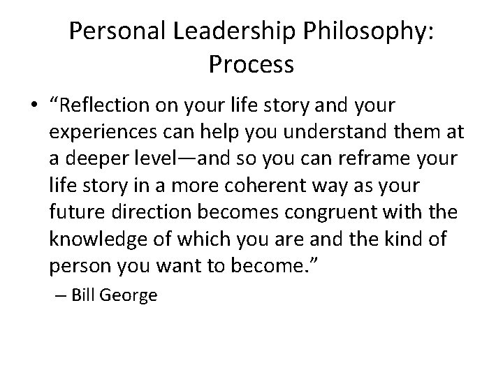Personal Leadership Philosophy: Process • “Reflection on your life story and your experiences can Personal Leadership Philosophy: Process • “Reflection on your life story and your experiences can