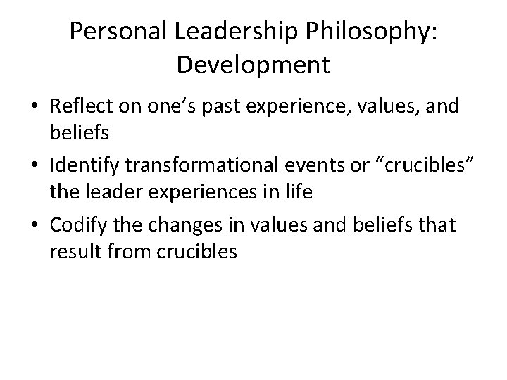 Personal Leadership Philosophy: Development • Reflect on one’s past experience, values, and beliefs • Personal Leadership Philosophy: Development • Reflect on one’s past experience, values, and beliefs •