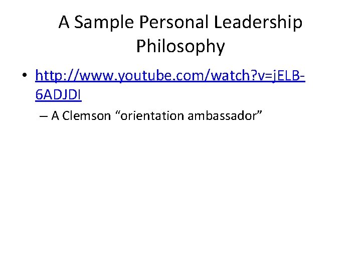 A Sample Personal Leadership Philosophy • http: //www. youtube. com/watch? v=j. ELB 6 ADJDI A Sample Personal Leadership Philosophy • http: //www. youtube. com/watch? v=j. ELB 6 ADJDI
