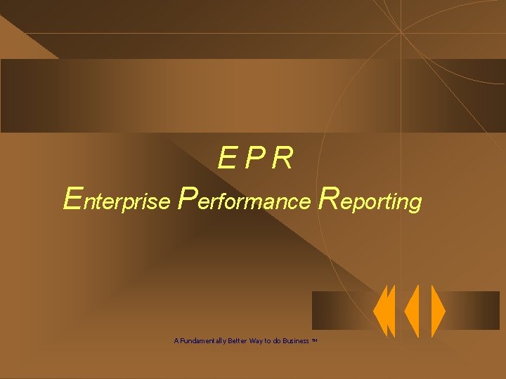 EPR Enterprise Performance Reporting A Fundamentally Better Way to do Business TM 
