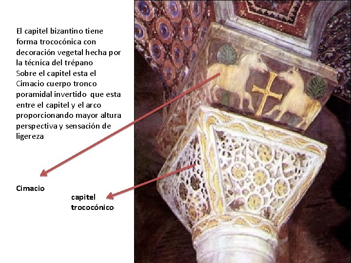 El capitel bizantino tiene forma trococónica con decoración vegetal hecha por la técnica del