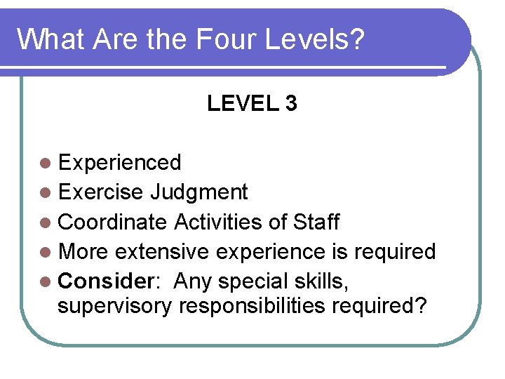 What Are the Four Levels? LEVEL 3 l Experienced l Exercise Judgment l Coordinate
