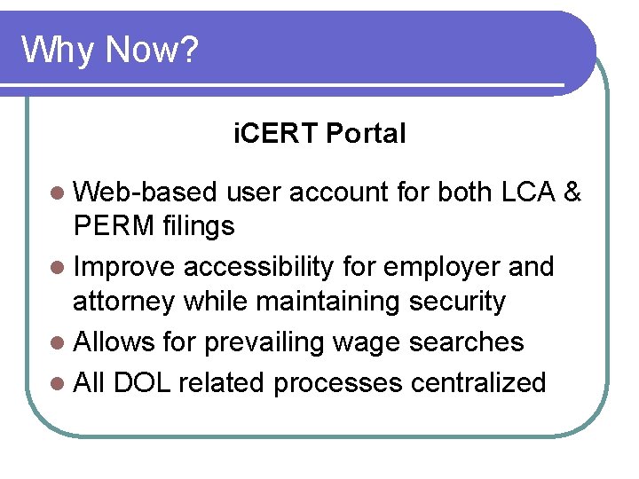 Why Now? i. CERT Portal l Web-based user account for both LCA & PERM