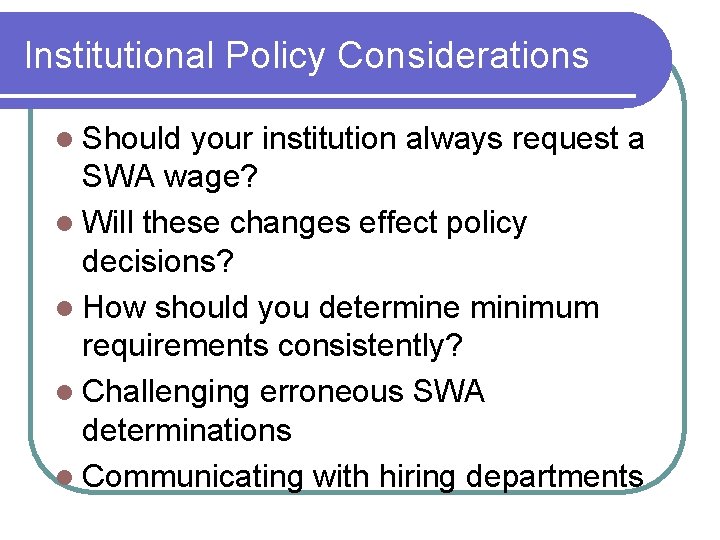 Institutional Policy Considerations l Should your institution always request a SWA wage? l Will