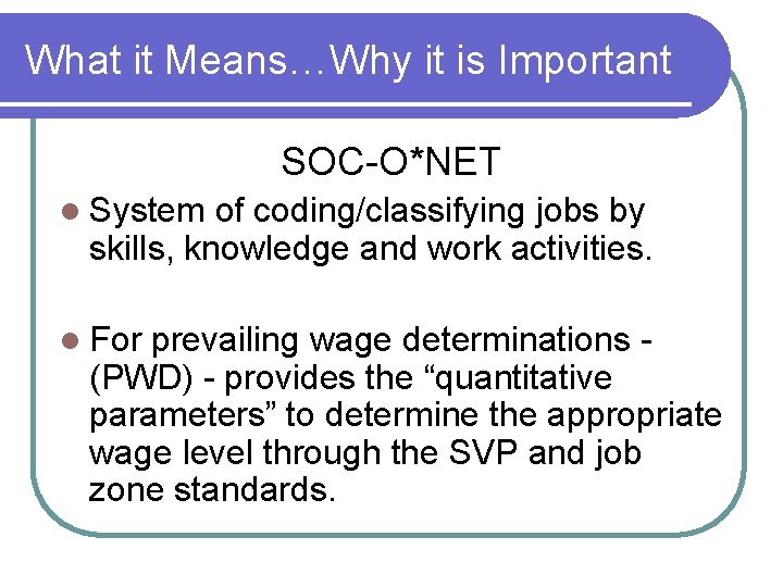 What it Means…Why it is Important SOC-O*NET l System of coding/classifying jobs by skills,