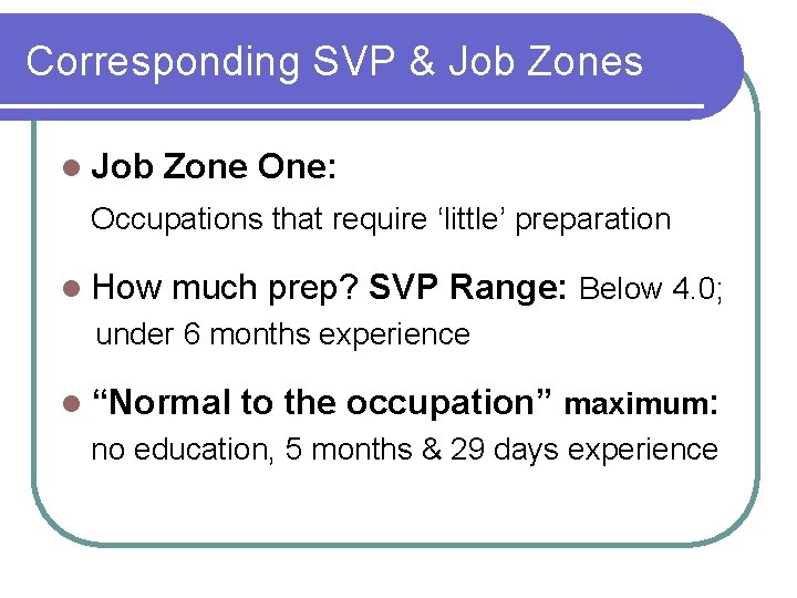 Corresponding SVP & Job Zones l Job Zone One: Occupations that require ‘little’ preparation