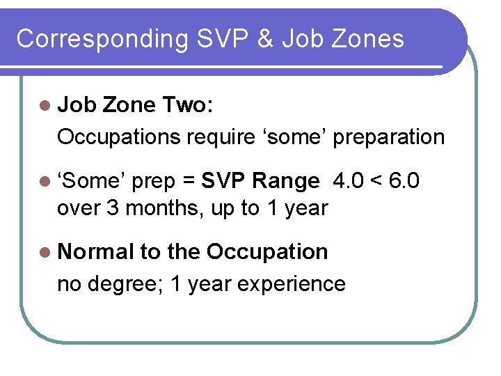 Corresponding SVP & Job Zones l Job Zone Two: Occupations require ‘some’ preparation l