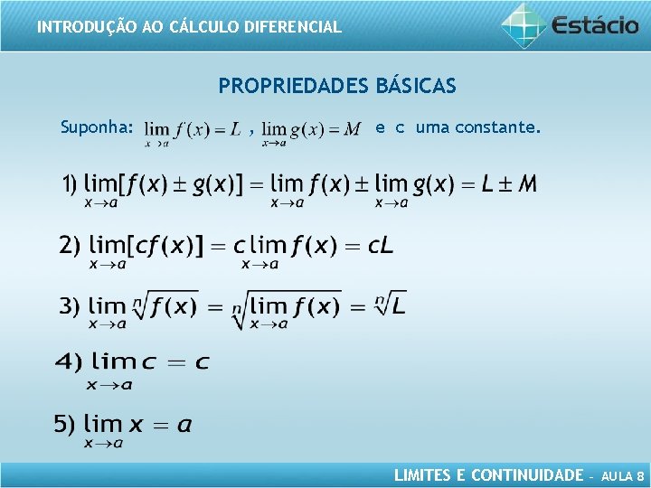 INTRODUÇÃO AO CÁLCULO DIFERENCIAL PROPRIEDADES BÁSICAS Suponha: , e c uma constante. LIMITES E