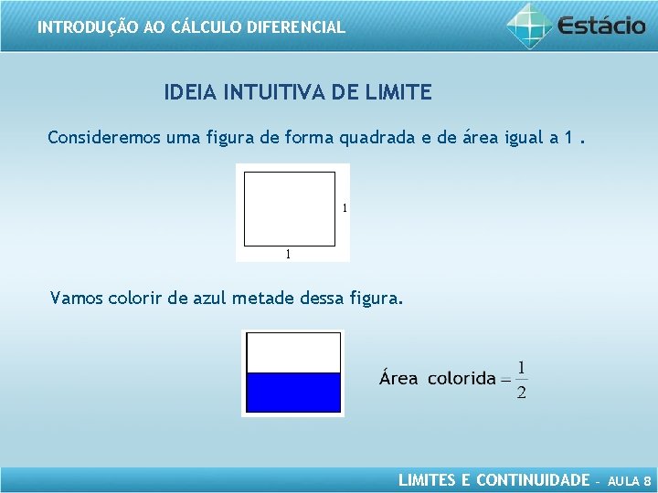 INTRODUÇÃO AO CÁLCULO DIFERENCIAL IDEIA INTUITIVA DE LIMITE Consideremos uma figura de forma quadrada