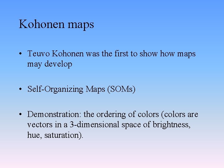 Kohonen maps • Teuvo Kohonen was the first to show maps may develop •