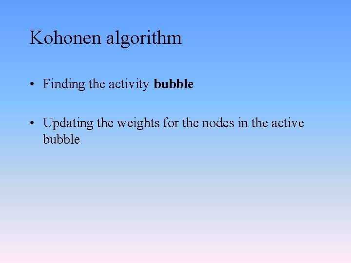 Kohonen algorithm • Finding the activity bubble • Updating the weights for the nodes