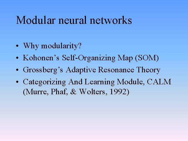 Modular neural networks • • Why modularity? Kohonen’s Self-Organizing Map (SOM) Grossberg’s Adaptive Resonance