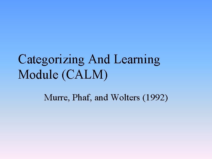 Categorizing And Learning Module (CALM) Murre, Phaf, and Wolters (1992) 