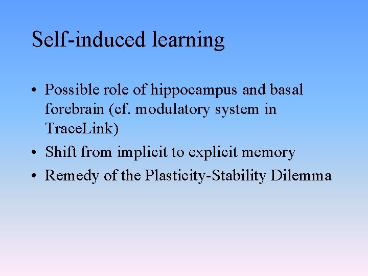 Self-induced learning • Possible role of hippocampus and basal forebrain (cf. modulatory system in