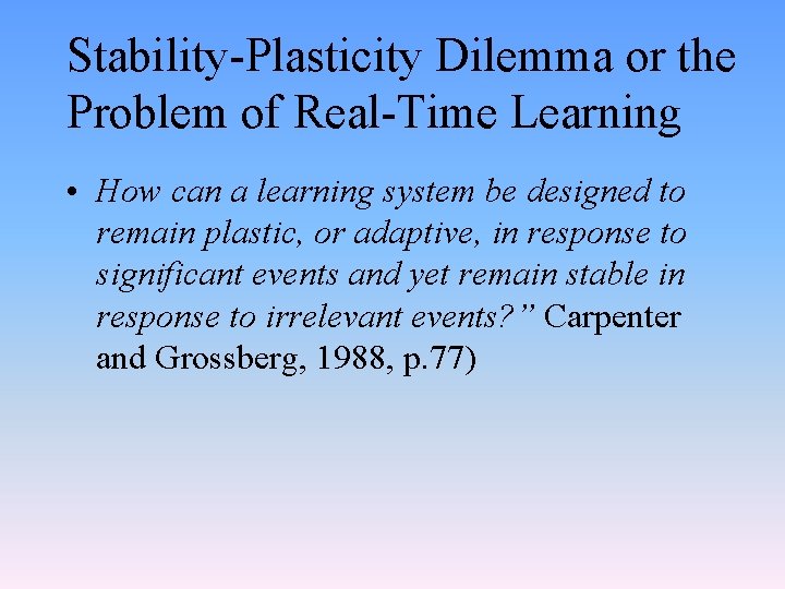 Stability-Plasticity Dilemma or the Problem of Real-Time Learning • How can a learning system