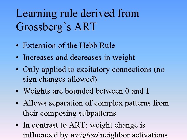 Learning rule derived from Grossberg’s ART • Extension of the Hebb Rule • Increases