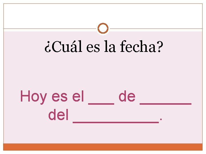 ¿Cuál es la fecha? Hoy es el ___ de ______ del _____. ¿Cuál es la fecha? Hoy es el ___ de ______ del _____.