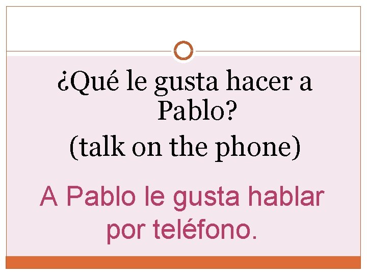 ¿Qué le gusta hacer a Pablo? (talk on the phone) A Pablo le gusta ¿Qué le gusta hacer a Pablo? (talk on the phone) A Pablo le gusta
